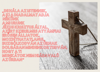 De hála az Istennek, a ki a diadalmat adja nékünk a mi Urunk Jézus Krisztus által. Azért szerelmes atyámfiai erősen álljatok, mozdíthatatlanul, buzgólkodván az Úrnak dolgában mindenkor tudván, hogy a ti munkátok nem hiábavaló az Úrban.
