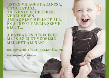 Isten világos parancsa, útmutatása, törvénye érdekében, védelmében, ami az élet mellett áll, és a jövőt tartja szeme előtt...  A bátrak és hűségesek ma is az élet védelme mellett állnak.