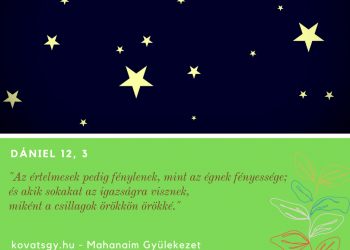 Az értelmesek pedig fénylenek, mint az égnek fényessége; és akik sokakat az igazságra visznek, miként a csillagok örökkön örökké.