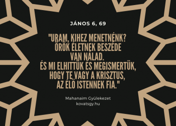 Uram, kihez menetnénk? Örök életnek beszéde van Nálad. És mi elhittük és megismertük, hogy Te vagy a Krisztus, az Élő Istennek Fia.