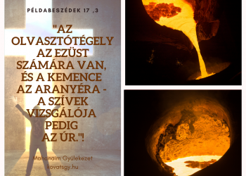 Az olvasztótégely az ezüst számára van, és a kemence az aranyéra - a szívek vizsgálója pedig az Úr.