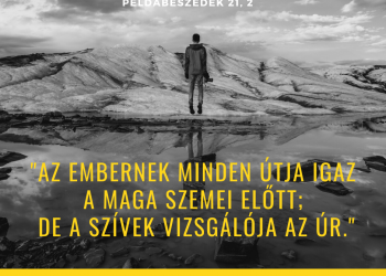 Az embernek minden útja igaz a maga szemei előtt; de a szívek vizsgálója az Úr.