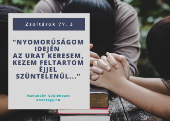 Nyomorúságom idején az Urat keresem, kezem feltartom éjjel szüntelenül.